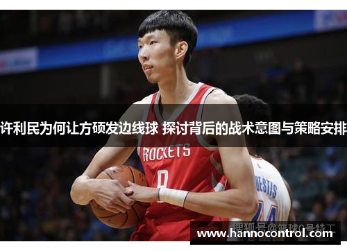 许利民为何让方硕发边线球 探讨背后的战术意图与策略安排