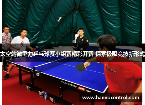 太空站微重力乒乓球赛小组赛精彩开赛 探索极限竞技新形式 太空站微重力乒乓球赛小组赛精彩开赛 探索极限竞技新形式